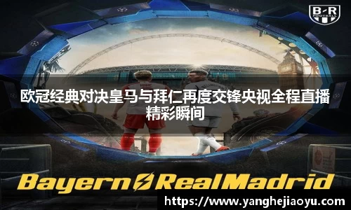 欧冠经典对决皇马与拜仁再度交锋央视全程直播精彩瞬间