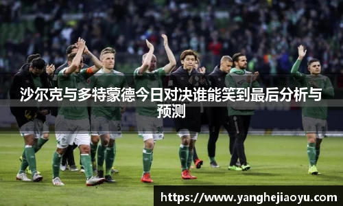 沙尔克与多特蒙德今日对决谁能笑到最后分析与预测